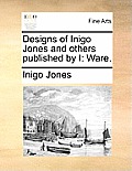 Designs of Inigo Jones and Others Published by I: Ware.
