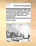 The history of the ancient, noble, and illustrious family of Gordon, from their first arrival in Scotland, in Malcolm III.'s time, to the year 1690. .