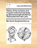 Tables of the Skeleton and Muscles of the Human Body, by Bernard Siegfried Albinus. Translated from the Latin.