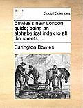 Bowles's New London Guide; Being an Alphabetical Index to All the Streets, ...