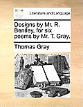 Designs by Mr. R. Bentley, for Six Poems by Mr. T. Gray.