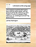 The oceana of James Harrington, Esq; and his other works: with an account of his life prefix'd, by John Toland. To which is added, Plato redivivus: or