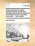 Select Pieces for the Organ Performed at the Church of St. George Hanover Square Dedicated to the Right Honble. Lady Mary Duncan by ... John Keeble.