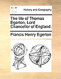 The Life of Thomas Egerton, Lord Chancellor of England.