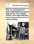 Clio: Or, a Discourse on Taste. Addressed to a Young Lady. by I.U. the Second Edition, with Large Additions.