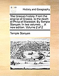 The Grecian History. from the Original of Greece, to the Death of Philip of Macedon. by Temple Stanyan; In Two Volumes ... a New Edition. Volume 2 of