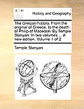 The Grecian History. from the Original of Greece, to the Death of Philip of Macedon. by Temple Stanyan; In Two Volumes ... a New Edition. Volume 1 of