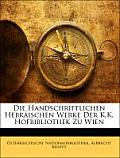 Die Handschriftlichen Hebrischen Werke Der K.K. Hofbibliothek Zu Wien