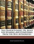 The Orator's Guide, Or, Rules for Speaking and Composing: From the Best Authorities