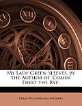 My Lady Green Sleeves, by the Author of 'Comin' Thro' the Rye'.