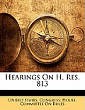 Hearings on H. Res. 813