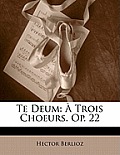 Te Deum: Trois Choeurs. Op. 22