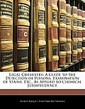 Legal Chemistry: A Guide to the Detection of Poisons, Examination of Stains, Etc., as Applied to Chemical Jurisprudence