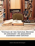 Vestiges of the Natural History of Creation: Its Argument Examined and Exposed