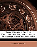 Two Sermons: On the Doctrine of Reconciliation. Together with an Appendix