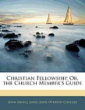 Christian Fellowship, Or, the Church Member's Guide