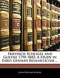 Friefrich Schlegel and Goethe 1790-1802: A Study in Early German Romanticism ...