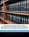 Delagardiska Archivet: Eller Handlingar Ur Grefl. Delagardiska Bibliotheket P Lberd, Volume 18