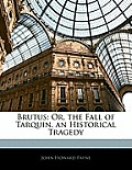 Brutus: Or, the Fall of Tarquin, an Historical Tragedy