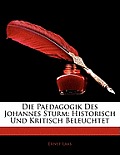 Die Paedagogik Des Johannes Sturm: Historisch Und Kritisch Beleuchtet