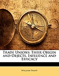 Trade Unions: Their Origin and Objects, Influence and Efficacy