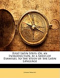 First Latin Steps: Or, an Introduction, by a Series of Examples, to the Study of the Latin Language