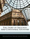 The Story of Bacchus: And Centennial Souvenir