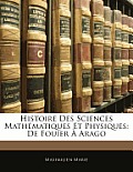Histoire Des Sciences Mathmatiques Et Physiques: de Fouier Arago