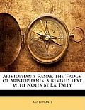 Aristophanis Ranae. the 'Frogs' of Aristophanes, a Revised Text with Notes by F.A. Paley