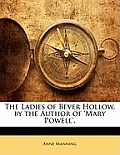 The Ladies of Bever Hollow, by the Author of 'Mary Powell'.