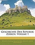Geschichte Der Republik Zrich, Volume 1