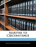 Martyrs to Circumstance