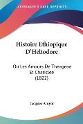 Histoire Ethiopique D'Heliodore: Ou Les Amours de Theagene Et Chariclee (1822)