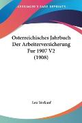 Osterreichisches Jahrbuch Der Arbeiterversicherung Fur 1907 V2 (1908)