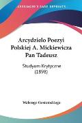 Arcydzielo Poezyi Polskiej A. Mickiewicza Pan Tadeusz: Studyum Krytyczne (1898)