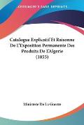 Catalogue Explicatif Et Raisonne de L'Exposition Permanente Des Produits de L'Algerie (1855)