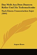 Das Weib Aus Dem Dustern Keller Und Die Todtenschenke: Nach Einem Franzosischen Sujet (1844)