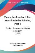 Deutsches Lesebuch Fur Amerikanische Schulen, Part 4: Fur Das Siebente Und Achte Schuljahr (1896)