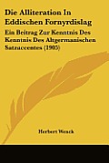 Die Alliteration in Eddischen Fornyrdislag: Ein Beitrag Zur Kenntnis Des Kenntnis Des Altgermanischen Satzaccentes (1905)