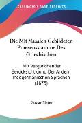 Die Mit Nasalen Gebildeten Praesensstamme Des Griechischen: Mit Vergleichender Berucksichtigung Der Andern Indogermanischen Sprachen (1873)