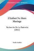 L'Enfant Ne Hors Mariage: Recherche de La Paternite (1865)
