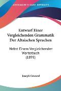 Entwurf Einer Vergleichenden Grammatik Der Altaischen Sprachen: Nebst Einem Vergleichenden Worterbuch (1895)