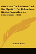 Geschichte Des Pietismus Und Der Mystik in Der Reformirten Kirche, Namentlich Der Niederlande (1879)