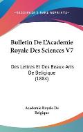 Bulletin de L'Academie Royale Des Sciences V7: Des Lettres Et Des Beaux-Arts de Beligique (1884)