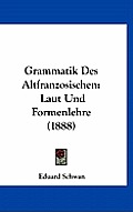 Grammatik Des Altfranzosischen: Laut Und Formenlehre (1888)