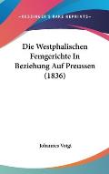 Die Westphalischen Femgerichte in Beziehung Auf Preussen (1836)