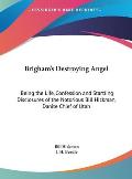 Brigham's Destroying Angel: Being the Life, Confession and Startling Disclosures of the Notorious Bill Hickman, Danite Chief of Utah