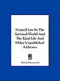 Natural Law in the Spiritual World and the Ideal Life and Other Unpublished Addresses