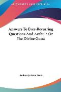 Answers to Ever-Recurring Questions and Arabula or the Divine Guest