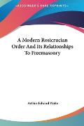 A Modern Rosicrucian Order and Its Relationships to Freemasoa Modern Rosicrucian Order and Its Relationships to Freemasonry Nry